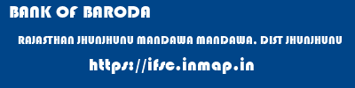 BANK OF BARODA  RAJASTHAN JHUNJHUNU MANDAWA MANDAWA, DIST JHUNJHUNU  ifsc code